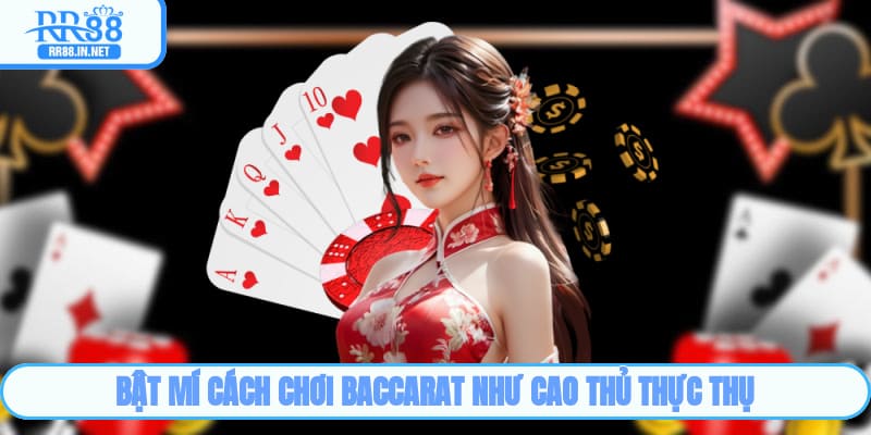 Bật mí cách chơi Baccarat như cao thủ thực thụ