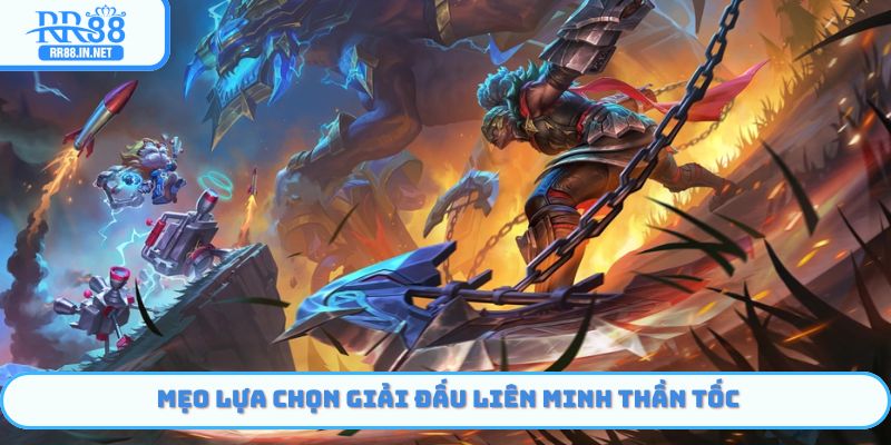 Bí kíp lựa chọn giải đấu Liên Minh Thần Tốc
