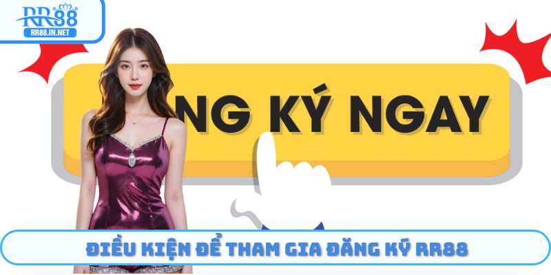 Điều kiện để có thể tham gia đăng ký RR88