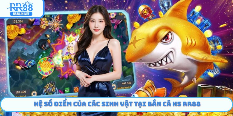 Hệ số điểm của các sinh vật tại bắn cá H5 RR88