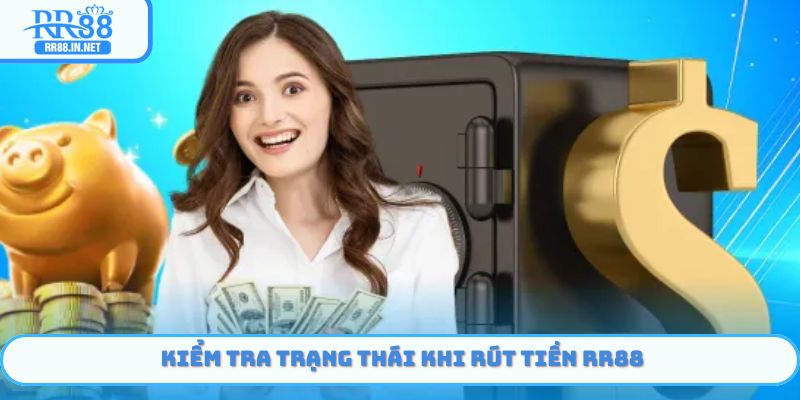 Kiểm tra trạng thái Rút Tiền RR88 dễ dàng