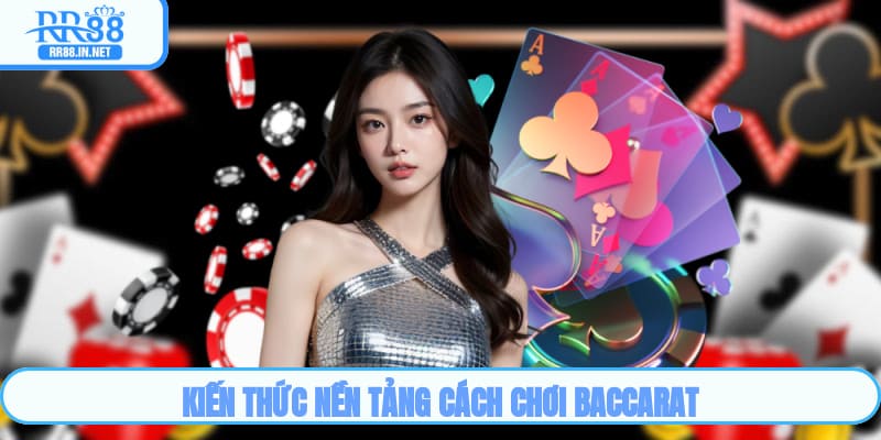 Kiến thức nền tảng cách chơi Baccarat