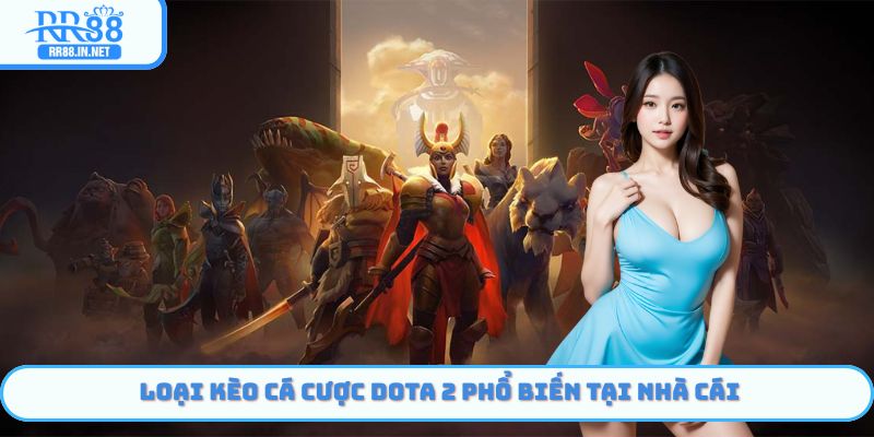 Loại kèo cá cược Dota 2 phổ biến tại nhà cái