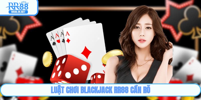 Luật chơi Blackjack RR88 cần rõ