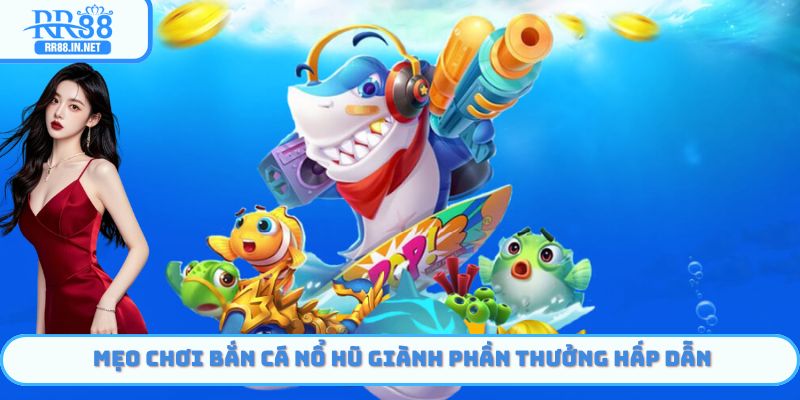 Mẹo chơi Bắn cá nổ hũ tại RR88