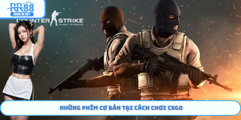 Những phím cơ bản tại cách chơi CSGO