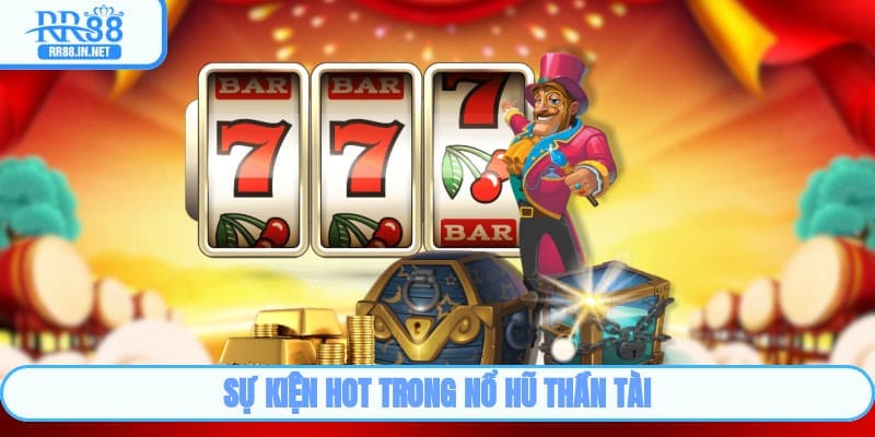 Sự kiện hot trong nổ hũ thần tài