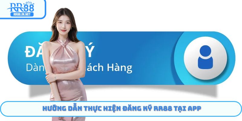 Hướng dẫn thực hiện đăng ký RR88 tại app