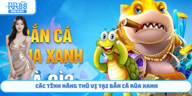 Các tính năng thú vị tại bắn cá rùa xanh